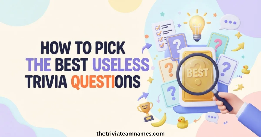 How To Pick The Best Useless Trivia Questions